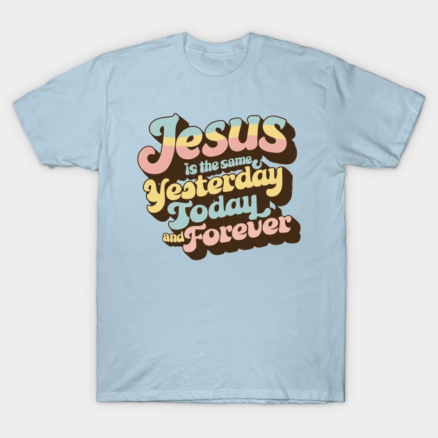 Timeless Divine Message - Retro Faith Typography - Jesus is the Same Yesterday, Today, and Forever T-Shirt by Reformed Fire
